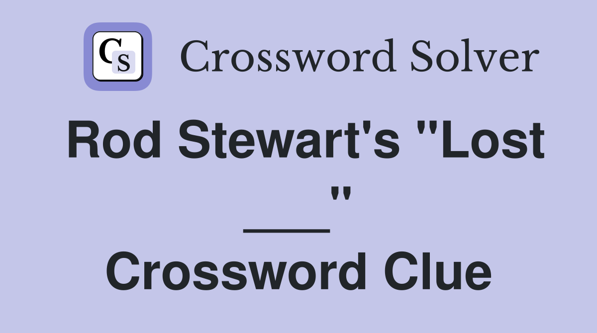 Rod Stewart's "Lost ___" Crossword Clue