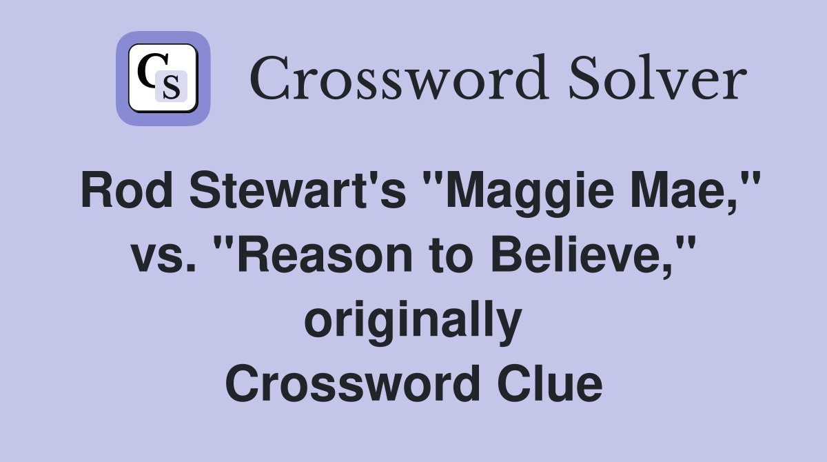 Rod Stewart's "Maggie Mae," vs. "Reason to Believe," originally Crossword Clue