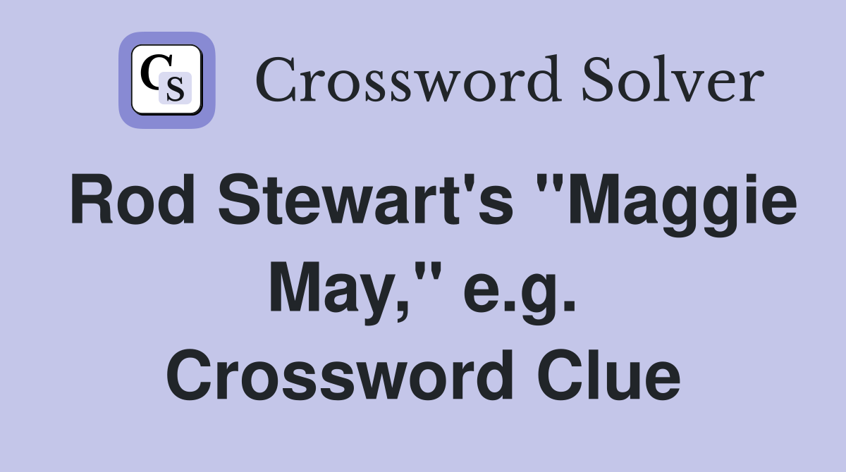 Rod Stewart's "Maggie May," e.g. Crossword Clue