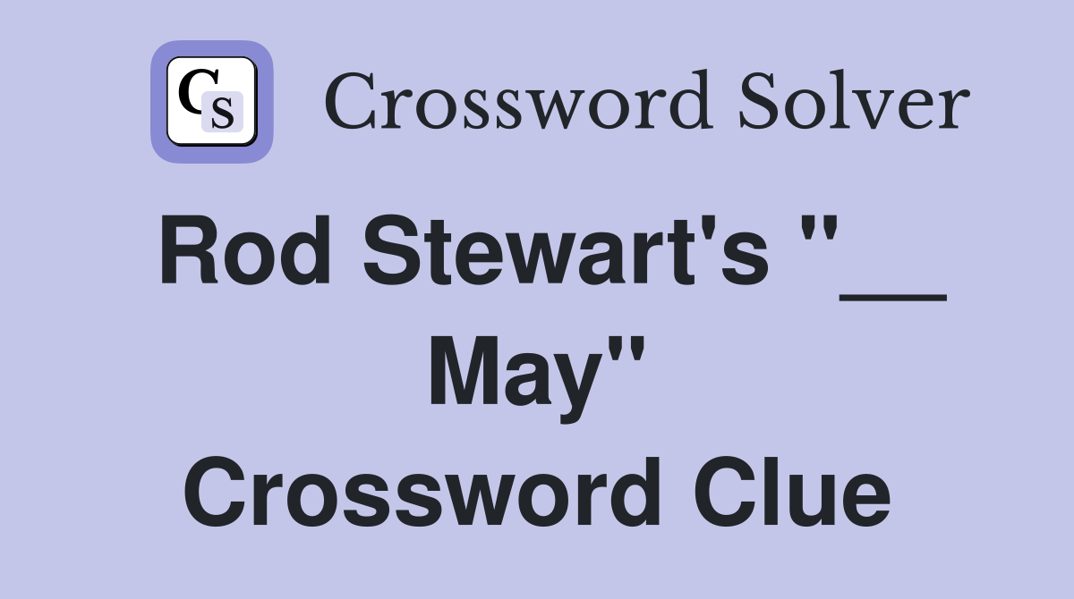 Rod Stewart's "__ May" Crossword Clue