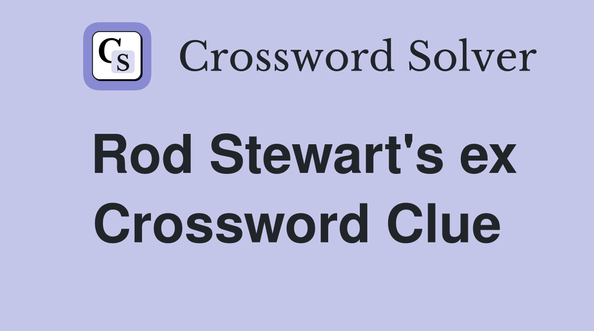 Rod Stewart's ex Crossword Clue