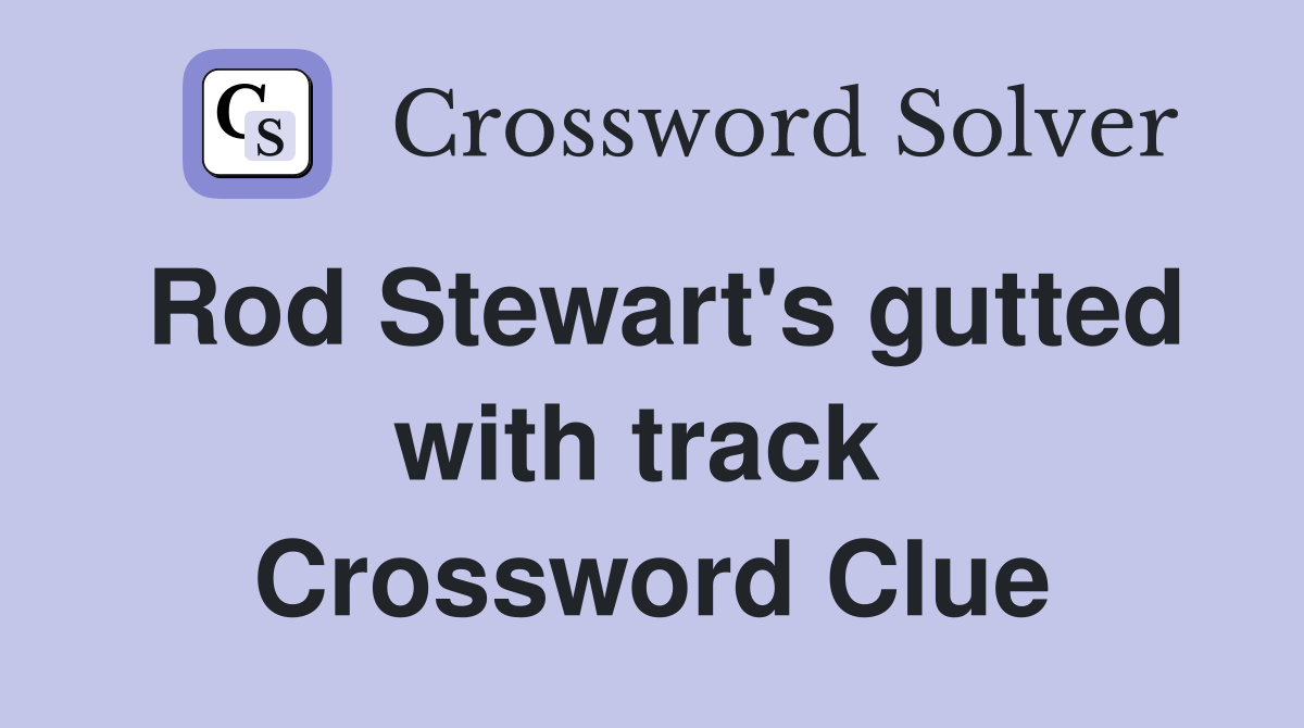 Rod Stewart's gutted with track  Crossword Clue