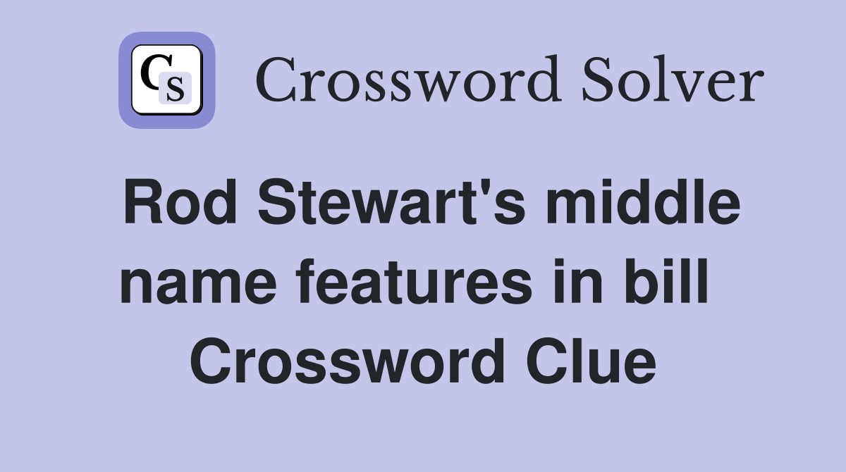 Rod Stewart's middle name features in bill  Crossword Clue