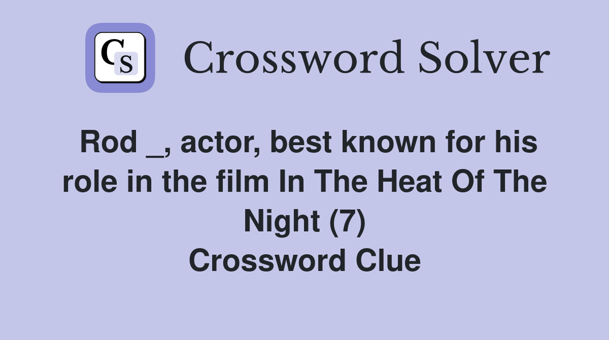 Rod _, actor, best known for his role in the film In The Heat Of The Night (7) Crossword Clue