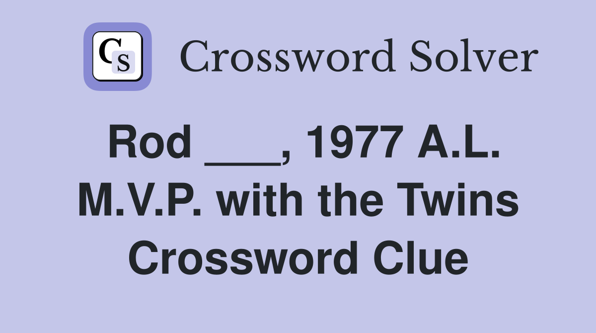 Rod ___, 1977 A.L. M.V.P. with the Twins Crossword Clue