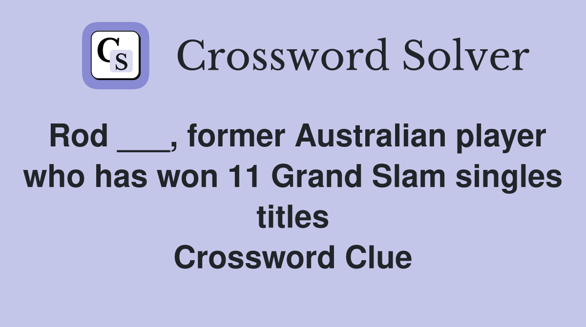 Rod ___, former Australian player who has won 11 Grand Slam singles titles Crossword Clue