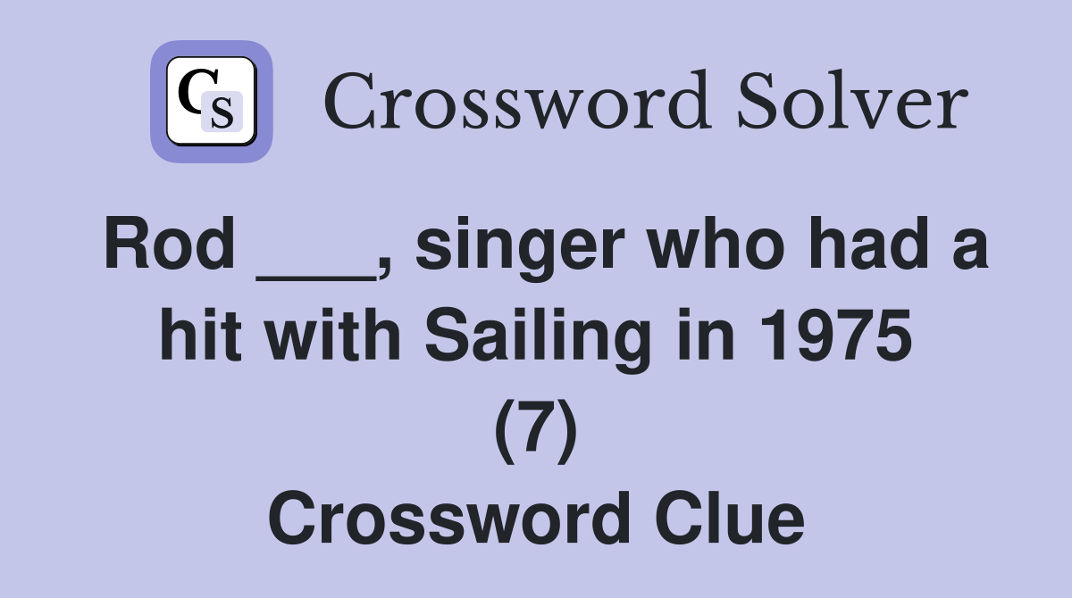 Rod ___, singer who had a hit with Sailing in 1975 (7) Crossword Clue