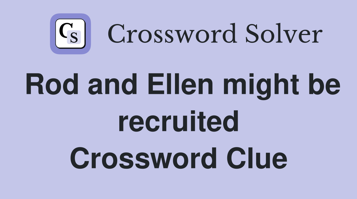 Rod and Ellen might be recruited Crossword Clue