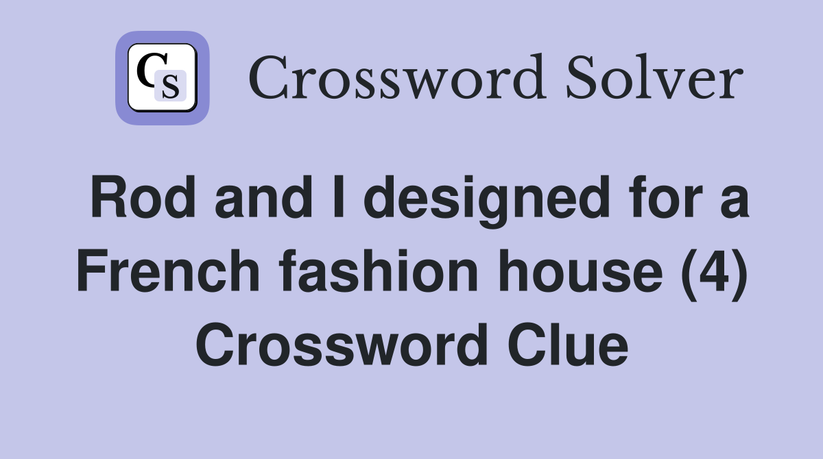 Rod and I designed for a French fashion house (4) Crossword Clue