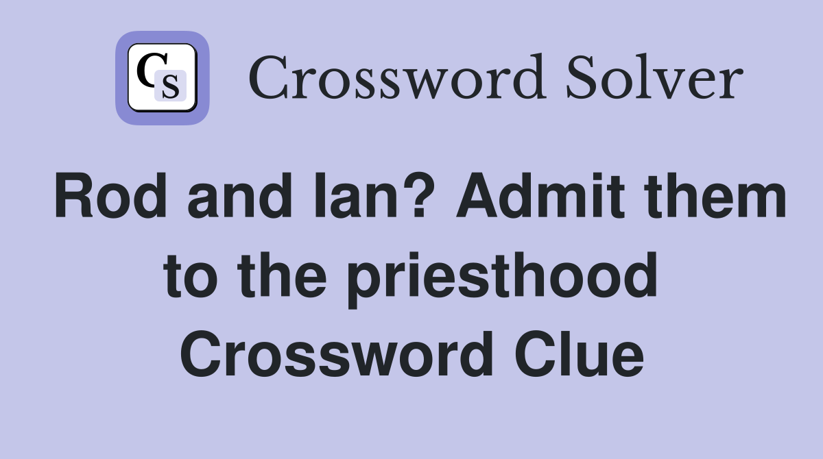 Rod and Ian? Admit them to the priesthood Crossword Clue