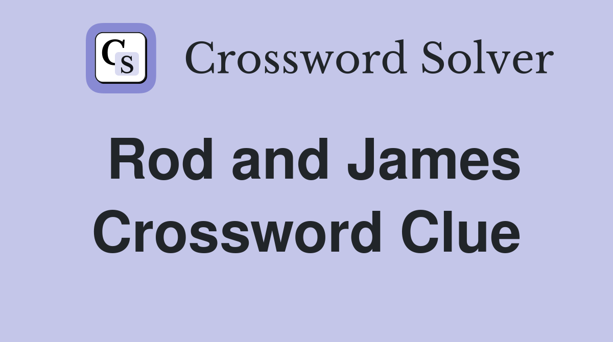 Rod and James Crossword Clue