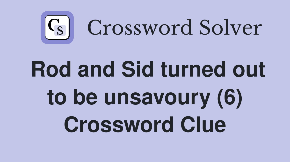 Rod and Sid turned out to be unsavoury (6) Crossword Clue