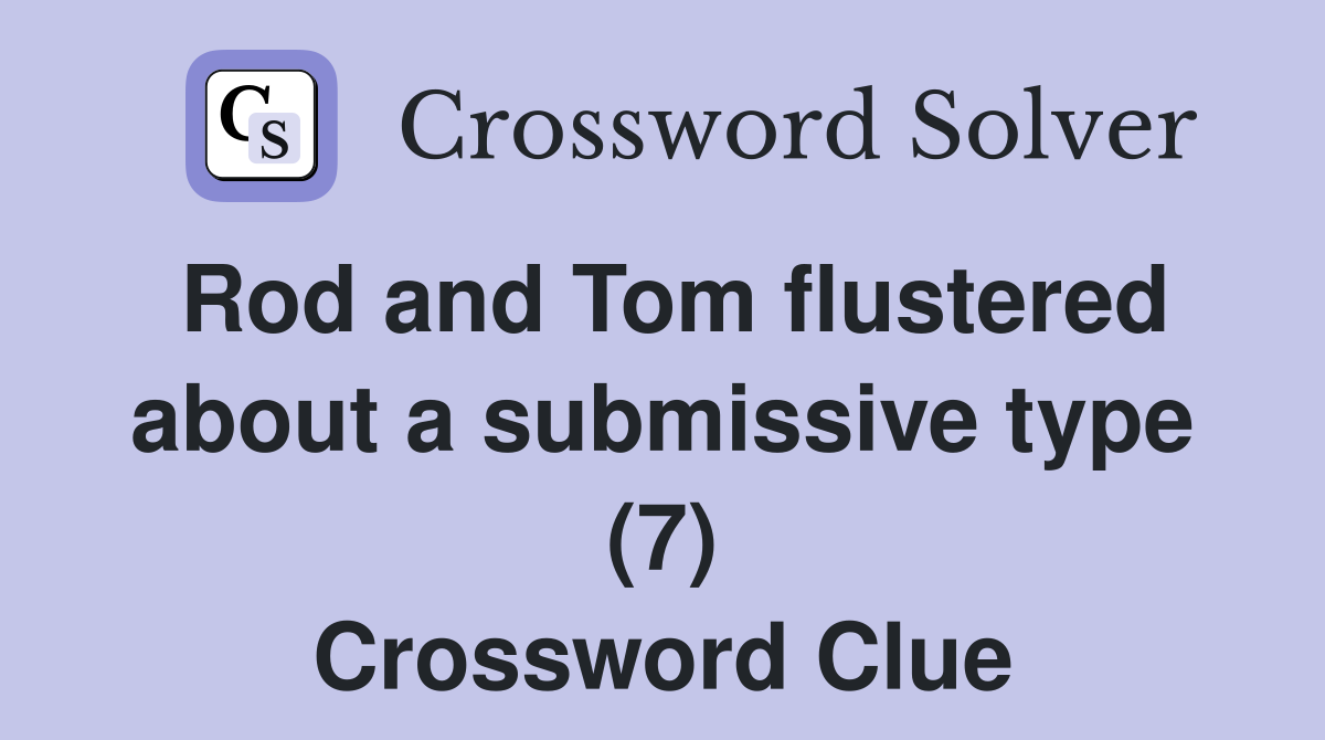 Rod and Tom flustered about a submissive type (7) Crossword Clue