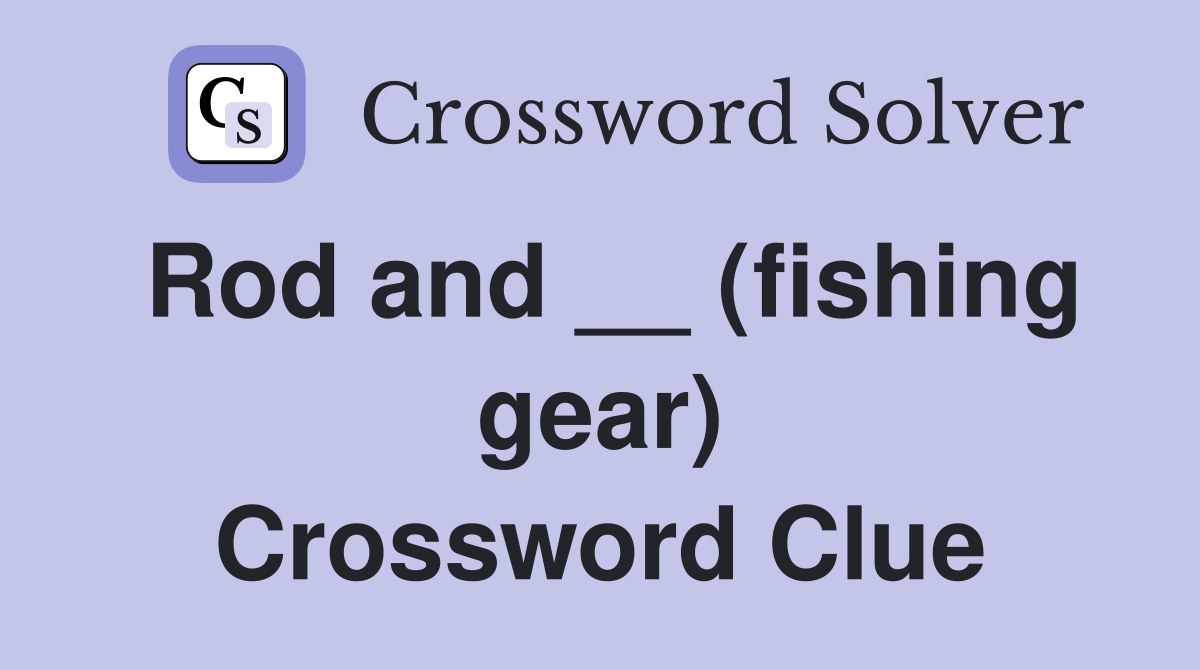 Rod and __ (fishing gear) Crossword Clue