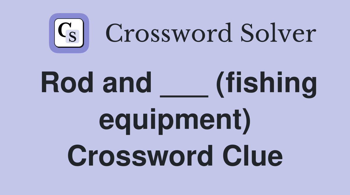 Rod and ___ (fishing equipment) Crossword Clue