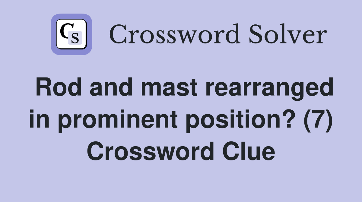 Rod and mast rearranged in prominent position? (7) Crossword Clue