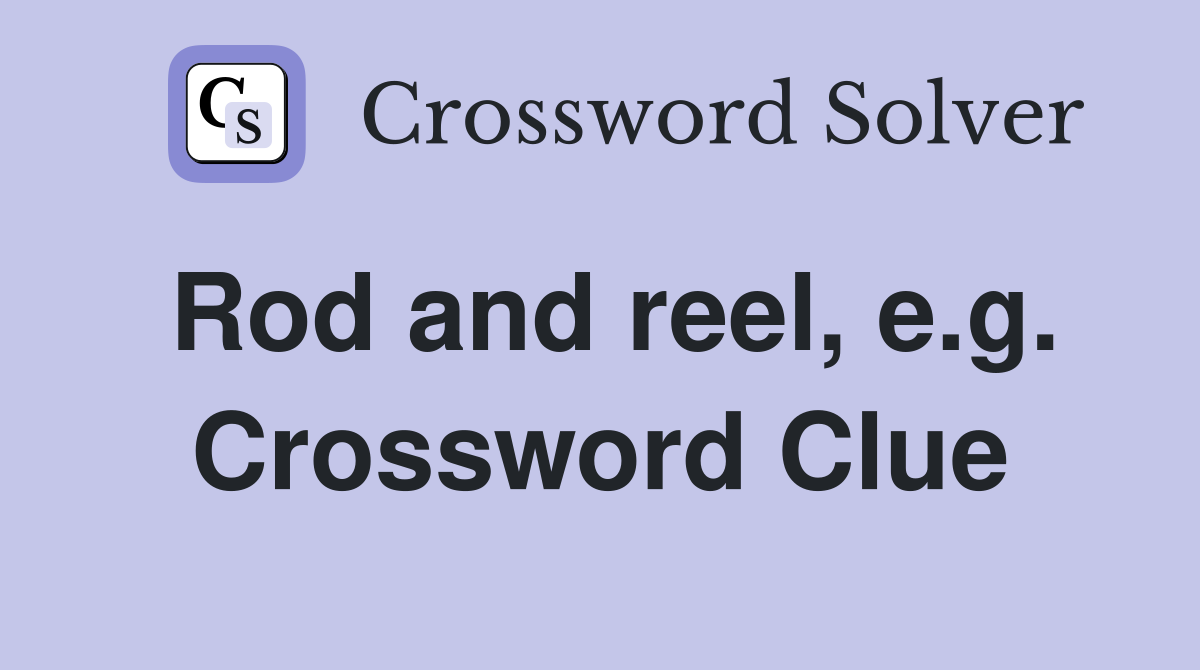 Rod and reel, e.g. Crossword Clue
