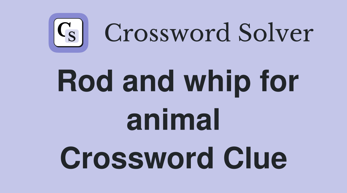 Rod and whip for animal Crossword Clue