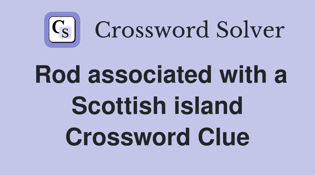 Rod associated with a Scottish island Crossword Clue