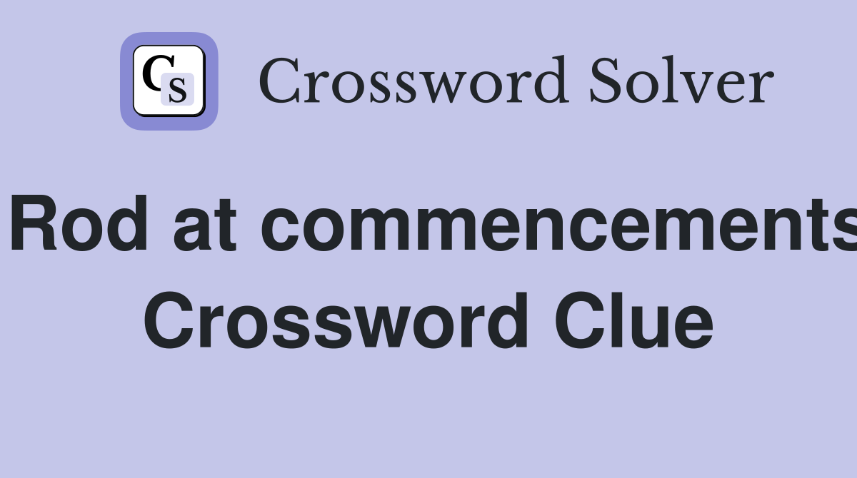 Rod at commencements Crossword Clue