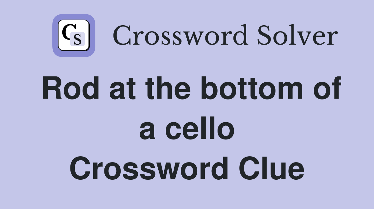 Rod at the bottom of a cello Crossword Clue