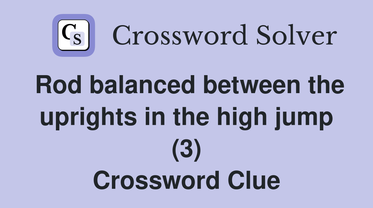 Rod balanced between the uprights in the high jump (3) Crossword Clue