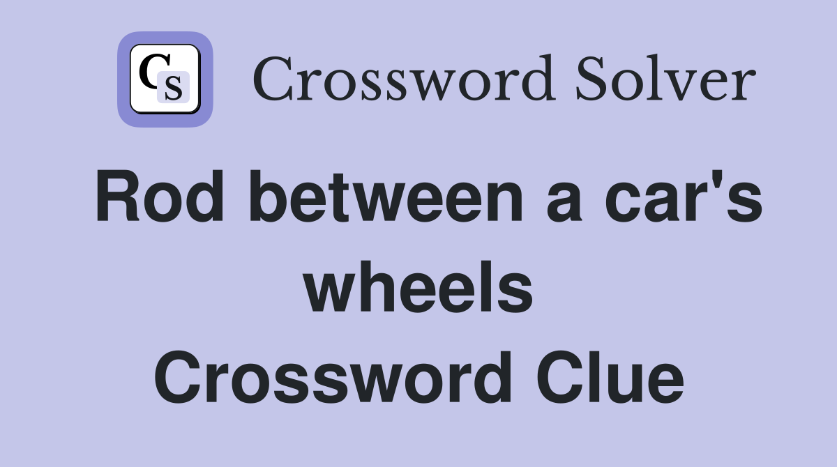 Rod between a car's wheels Crossword Clue