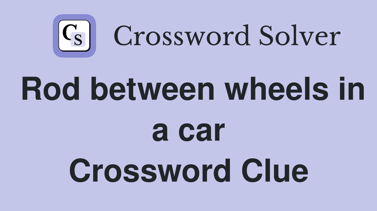 Rod between wheels in a car Crossword Clue