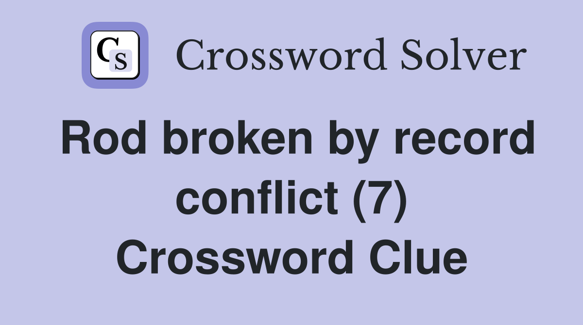 Rod broken by record conflict (7) Crossword Clue