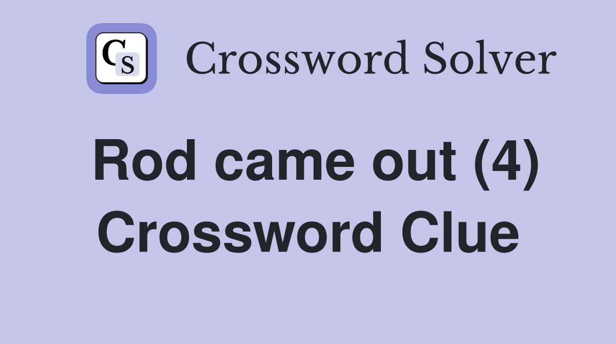 Rod came out (4) Crossword Clue