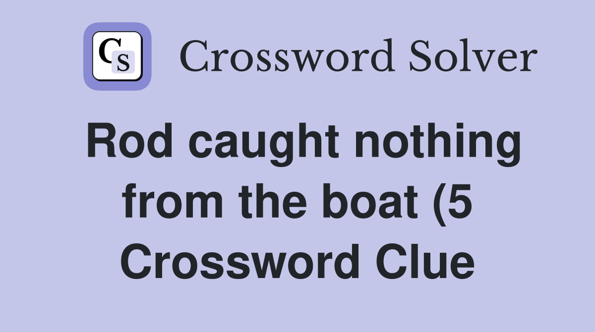 Rod caught nothing from the boat (5) Crossword Clue Answers Rod caught nothing from the boat (5) Crossword Clue Answers