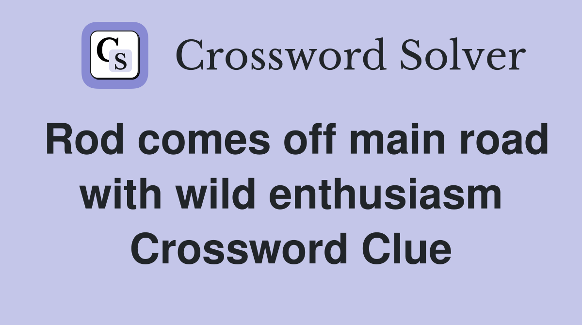 Rod comes off main road with wild enthusiasm Crossword Clue