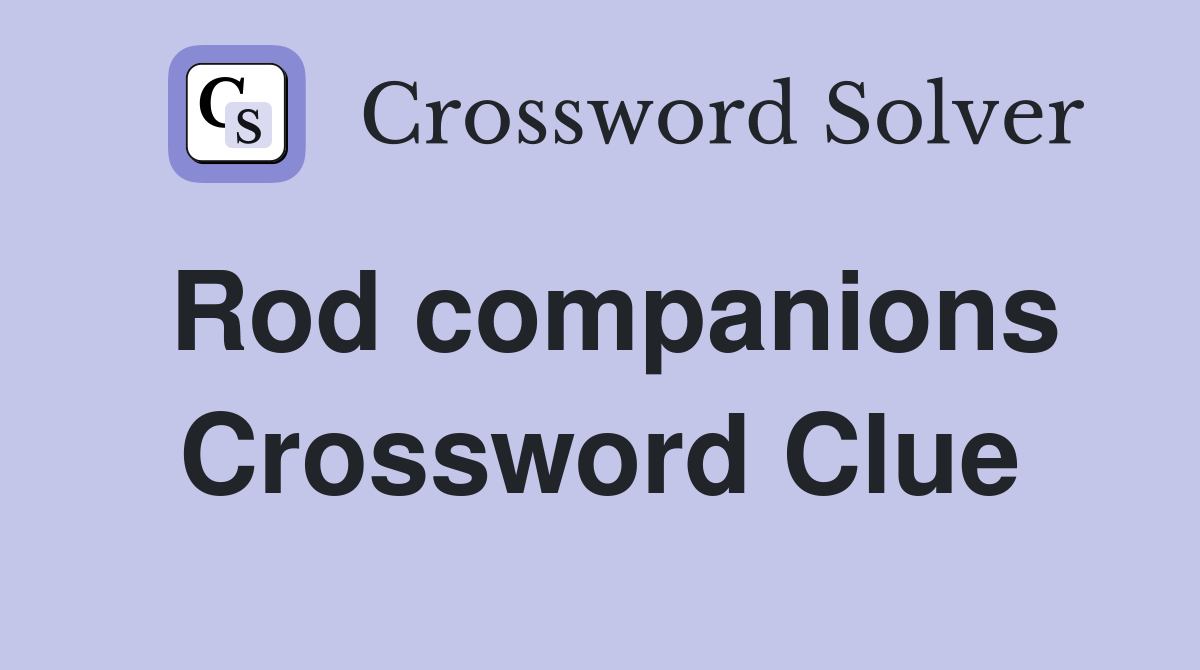 Rod companions Crossword Clue