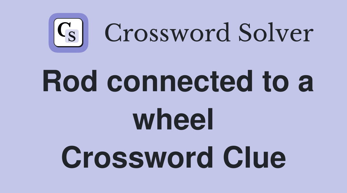 Rod connected to a wheel Crossword Clue