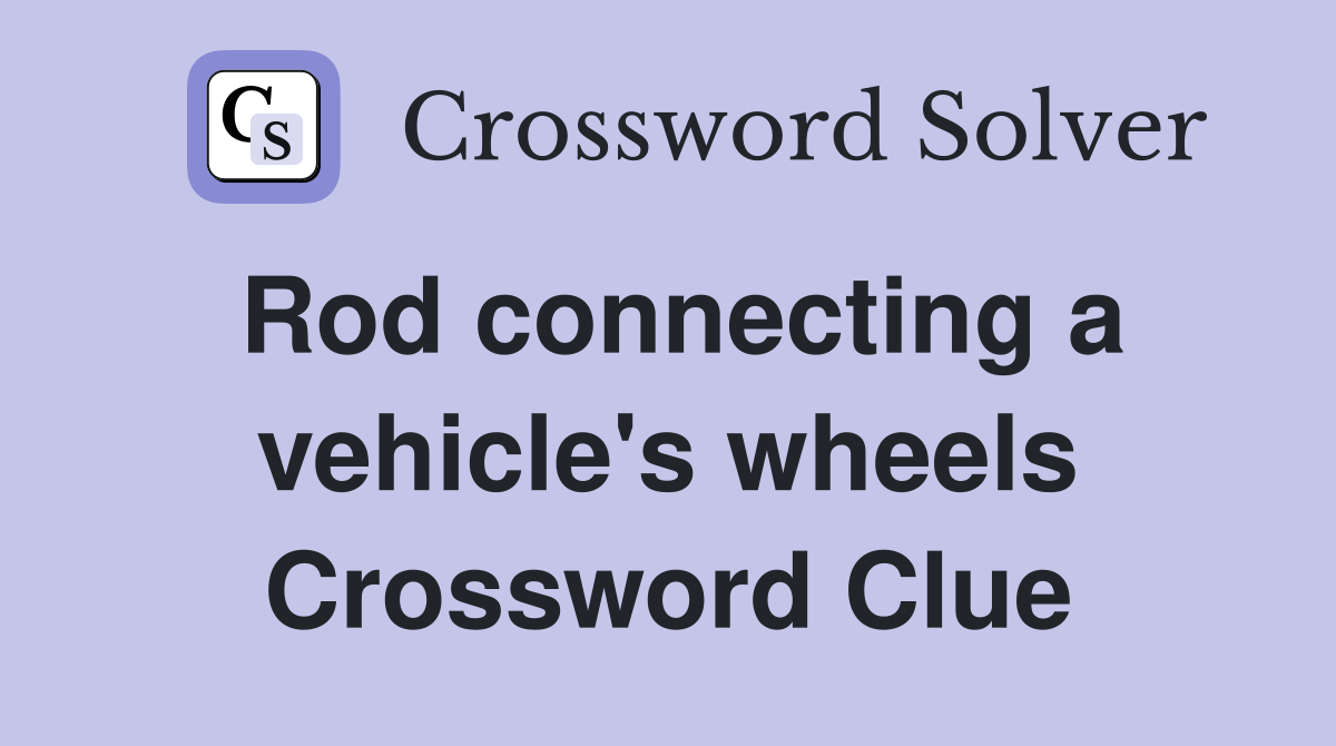 Rod connecting a vehicle's wheels Crossword Clue