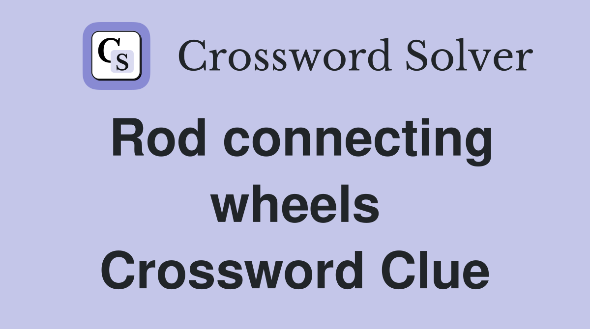 Rod connecting wheels Crossword Clue