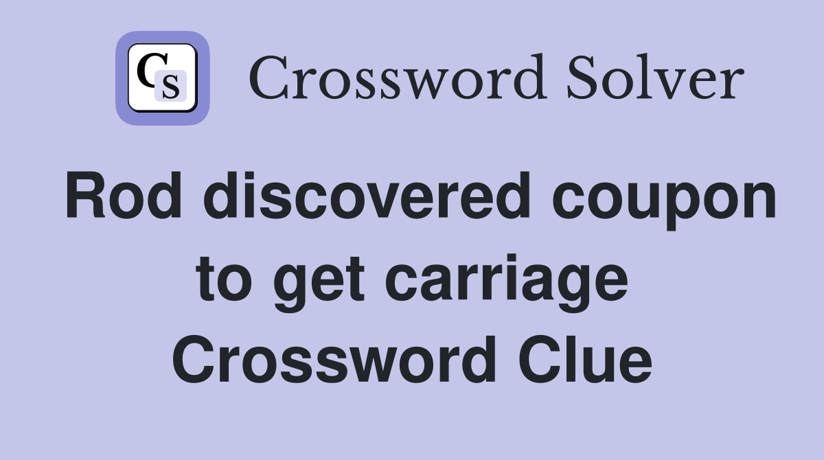 Rod discovered coupon to get carriage Crossword Clue