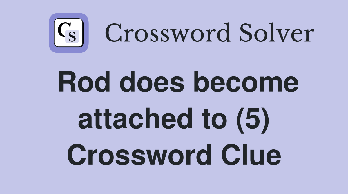 Rod does become attached to (5) Crossword Clue