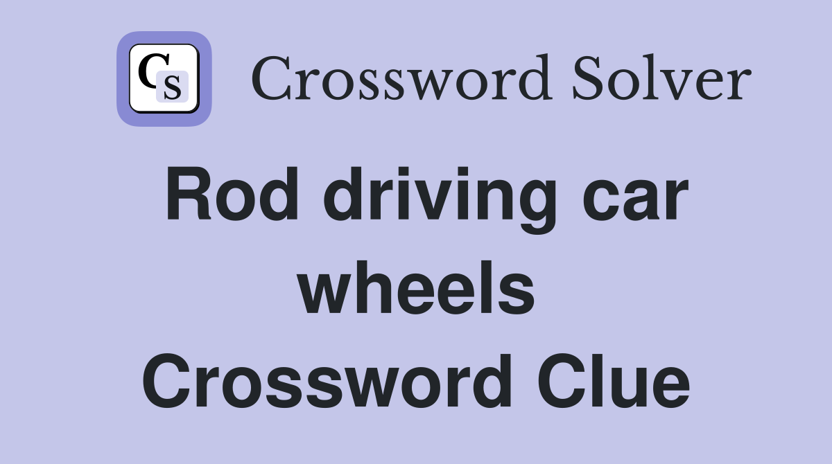 Rod driving car wheels Crossword Clue