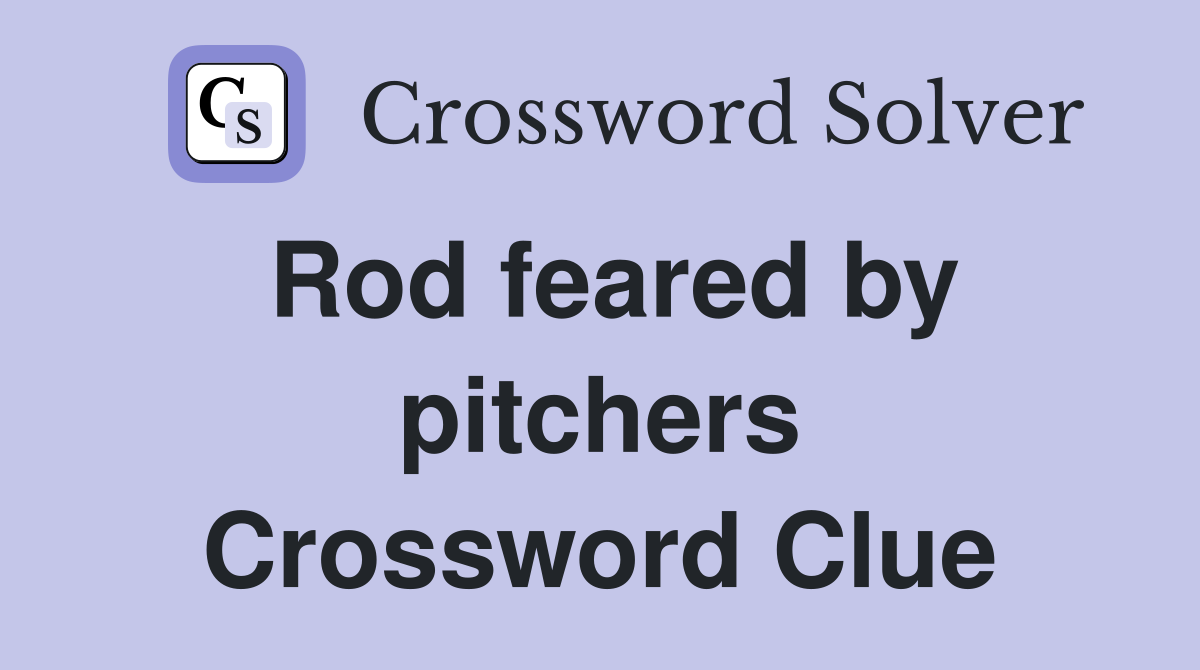 Rod feared by pitchers Crossword Clue