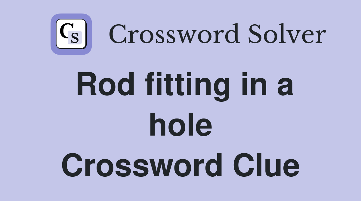 Rod fitting in a hole Crossword Clue