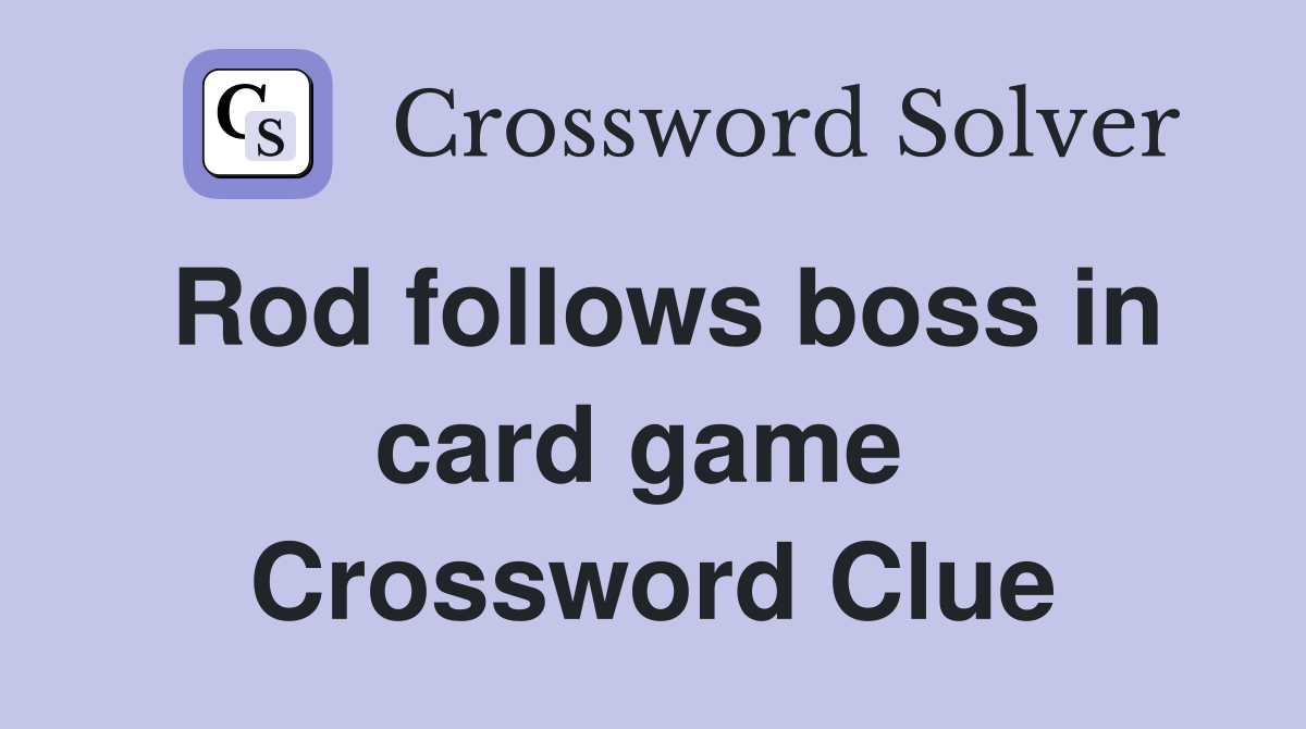 Rod follows boss in card game  Crossword Clue