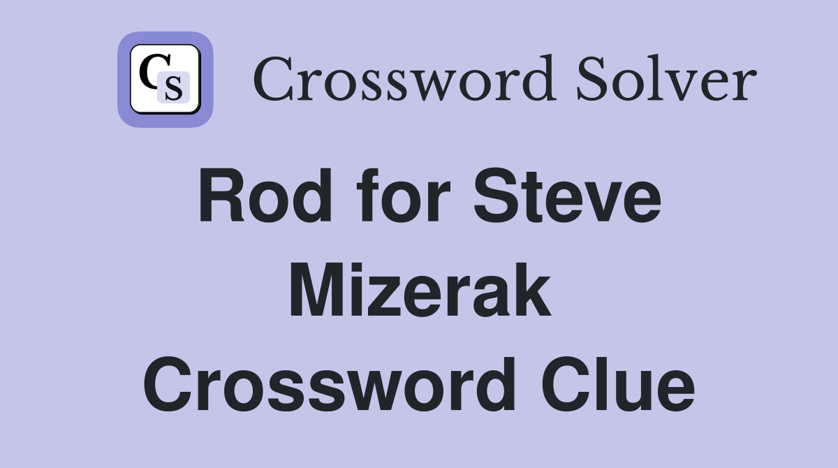 Rod for Steve Mizerak Crossword Clue