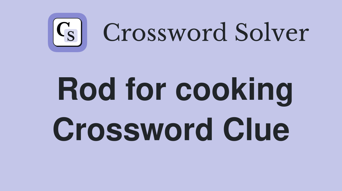 Rod for cooking Crossword Clue