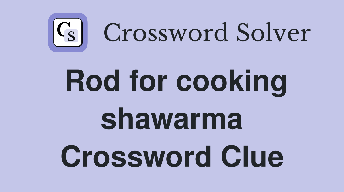 Rod for cooking shawarma Crossword Clue