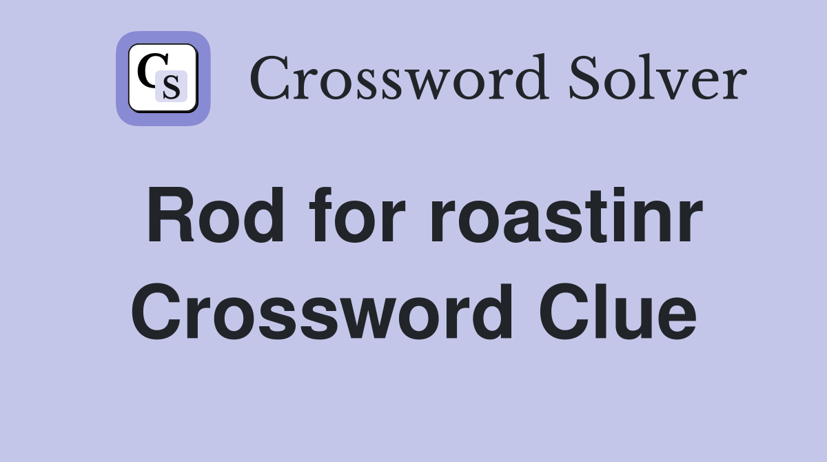 Rod for roastinr Crossword Clue