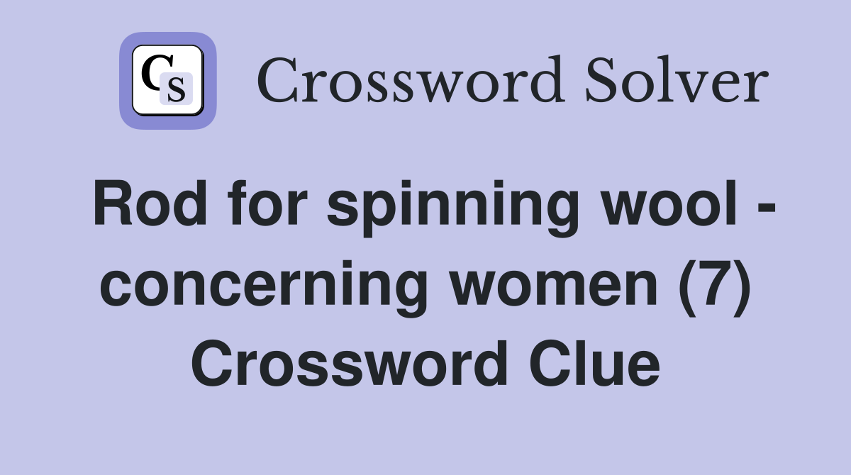 Rod for spinning wool - concerning women (7) Crossword Clue