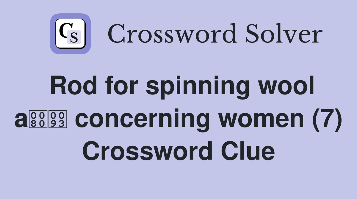 Rod for spinning wool a concerning women (7) Crossword Clue