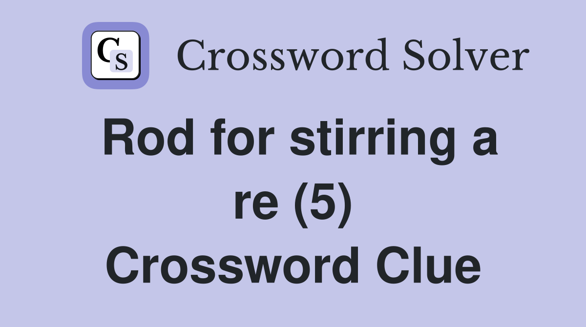 Rod for stirring a re (5) Crossword Clue