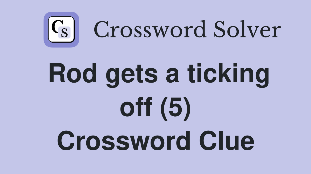 Rod gets a ticking off (5) Crossword Clue